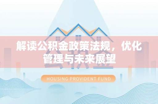 湛江解读公积金政策法规，优化管理与未来展望