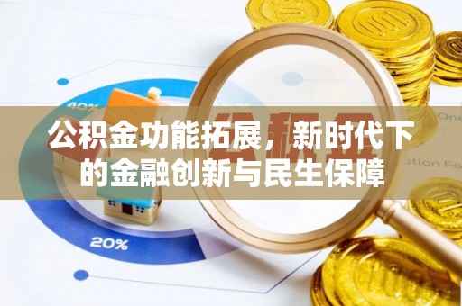 湛江公积金功能拓展，新时代下的金融创新与民生保障