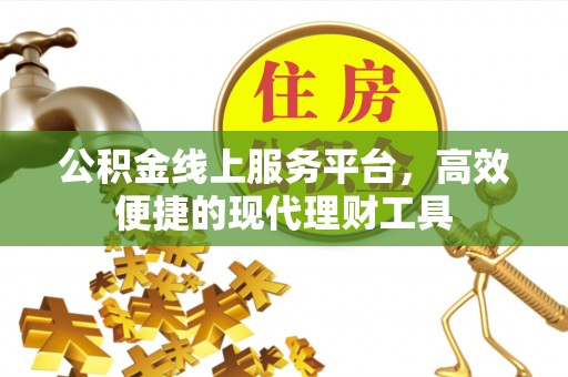 湛江公积金线上服务平台，高效便捷的现代理财工具