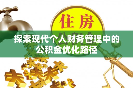 湛江探索现代个人财务管理中的公积金优化路径