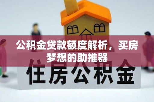 湛江公积金贷款额度解析，买房梦想的助推器