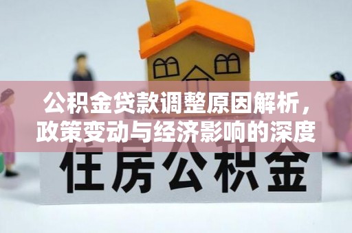 湛江公积金贷款调整原因解析，政策变动与经济影响的深度探讨