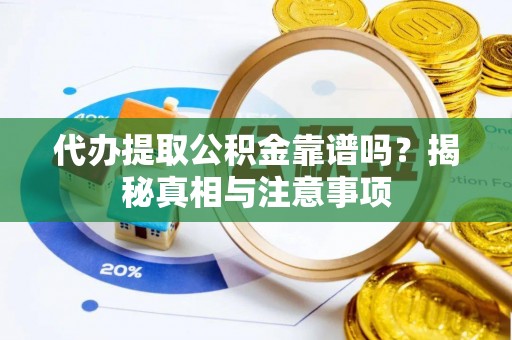 湛江代办提取公积金靠谱吗？揭秘真相与注意事项