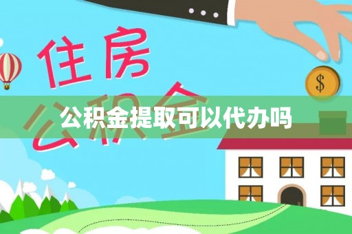 湛江公积金提取可以代办吗