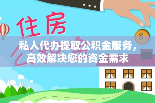 湛江私人代办提取公积金服务，高效解决您的资金需求