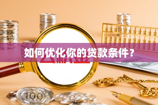 湛江如何优化你的贷款条件？