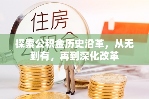 湛江探索公积金历史沿革，从无到有，再到深化改革