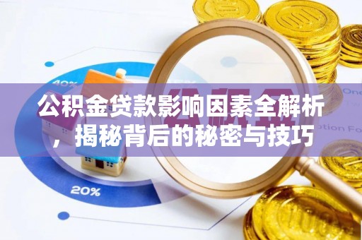 湛江公积金贷款影响因素全解析，揭秘背后的秘密与技巧