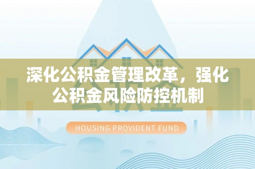 湛江深化公积金管理改革，强化公积金风险防控机制