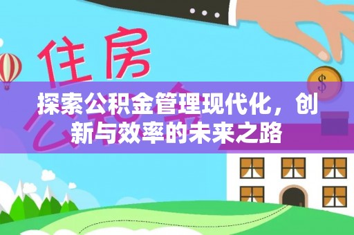湛江探索公积金管理现代化，创新与效率的未来之路