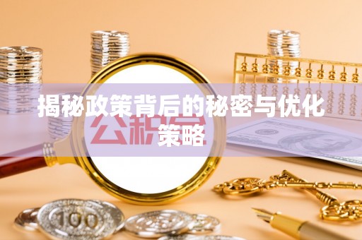 湛江揭秘政策背后的秘密与优化策略