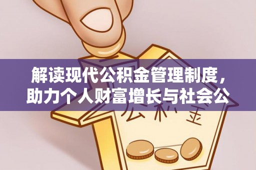 湛江解读现代公积金管理制度，助力个人财富增长与社会公平