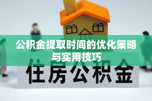湛江公积金提取时间的优化策略与实用技巧