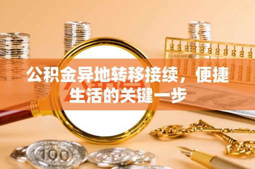 湛江公积金异地转移接续，便捷生活的关键一步