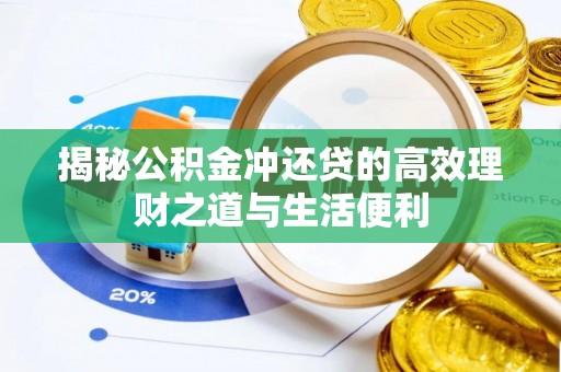 湛江揭秘公积金冲还贷的高效理财之道与生活便利