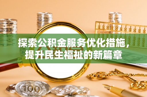 湛江探索公积金服务优化措施，提升民生福祉的新篇章