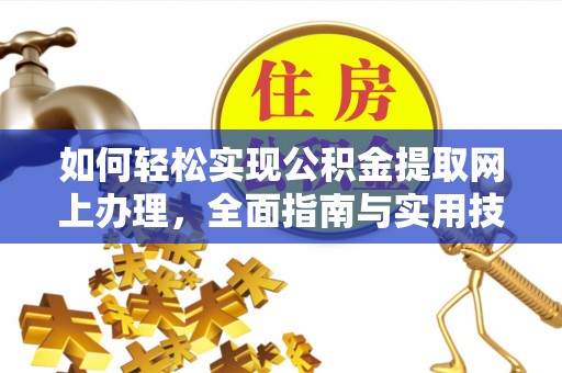 湛江如何轻松实现公积金提取网上办理，全面指南与实用技巧