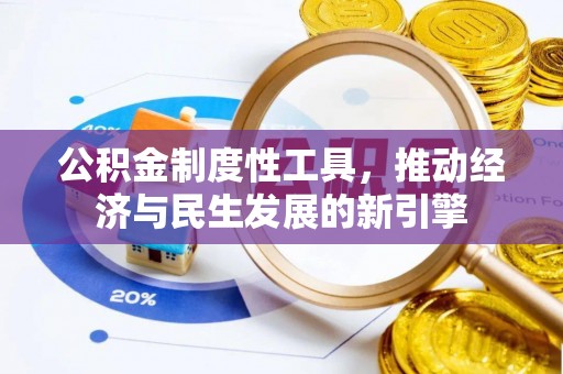 湛江公积金制度性工具，推动经济与民生发展的新引擎