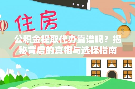 湛江公积金提取代办靠谱吗？揭秘背后的真相与选择指南