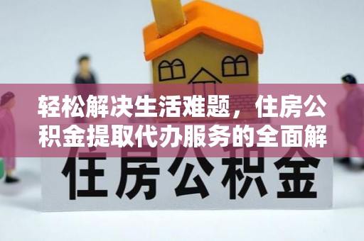 湛江轻松解决生活难题，住房公积金提取代办服务的全面解析