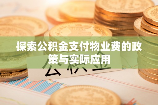 湛江探索公积金支付物业费的政策与实际应用
