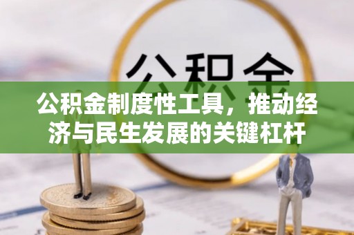 湛江公积金制度性工具，推动经济与民生发展的关键杠杆