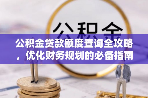 湛江公积金贷款额度查询全攻略，优化财务规划的必备指南