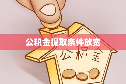 湛江公积金提取条件放宽