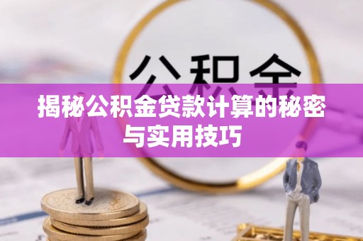 湛江揭秘公积金贷款计算的秘密与实用技巧