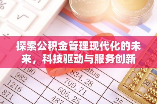 湛江探索公积金管理现代化的未来，科技驱动与服务创新