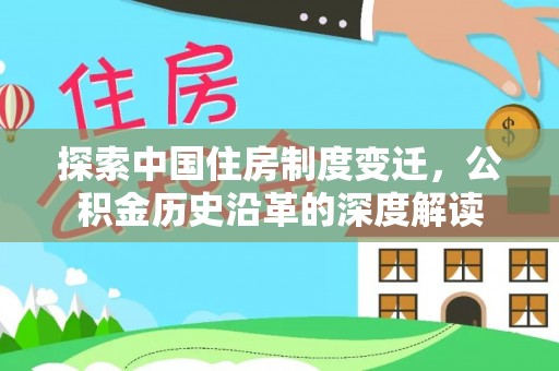 湛江探索中国住房制度变迁，公积金历史沿革的深度解读