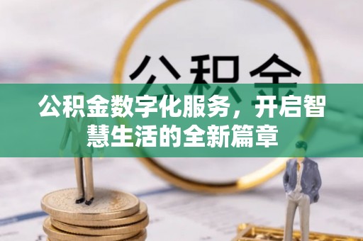 湛江公积金数字化服务，开启智慧生活的全新篇章