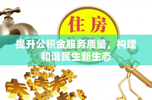 湛江提升公积金服务质量，构建和谐民生新生态