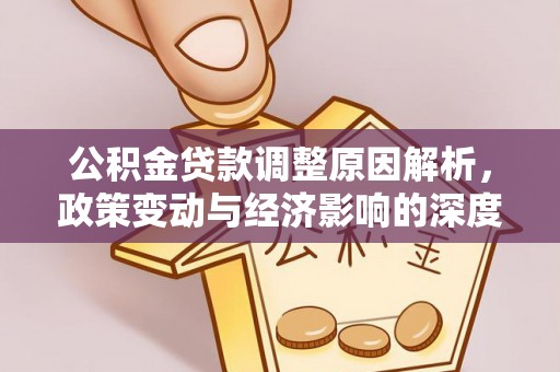 湛江公积金贷款调整原因解析，政策变动与经济影响的深度探讨