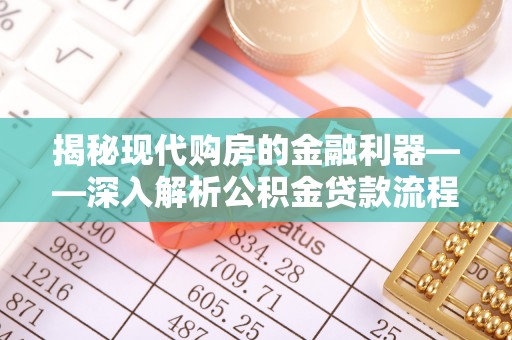 湛江揭秘现代购房的金融利器——深入解析公积金贷款流程