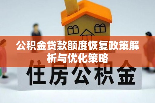 湛江公积金贷款额度恢复政策解析与优化策略