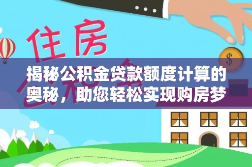 湛江揭秘公积金贷款额度计算的奥秘，助您轻松实现购房梦想