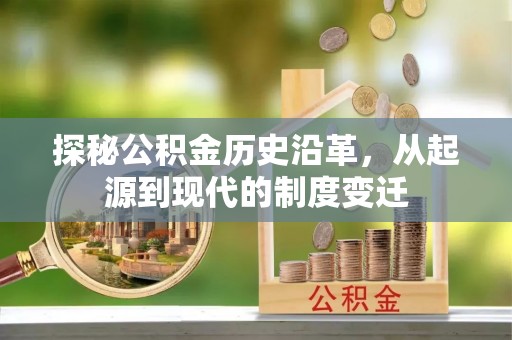 湛江探秘公积金历史沿革，从起源到现代的制度变迁