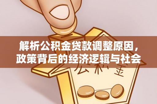 湛江解析公积金贷款调整原因，政策背后的经济逻辑与社会影响