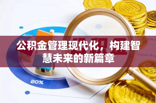 湛江公积金管理现代化，构建智慧未来的新篇章