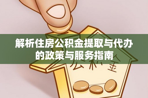 湛江解析住房公积金提取与代办的政策与服务指南