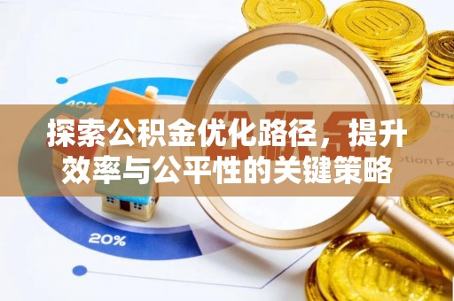 湛江探索公积金优化路径，提升效率与公平性的关键策略