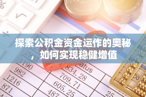 湛江探索公积金资金运作的奥秘，如何实现稳健增值