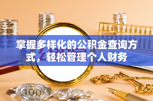 湛江掌握多样化的公积金查询方式，轻松管理个人财务