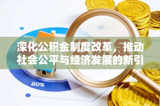 湛江深化公积金制度改革，推动社会公平与经济发展的新引擎