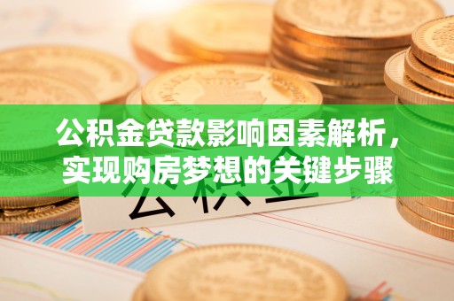 湛江公积金贷款影响因素解析，实现购房梦想的关键步骤