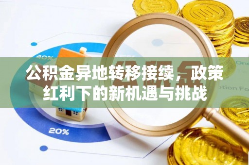 湛江公积金异地转移接续，政策红利下的新机遇与挑战