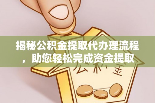 湛江揭秘公积金提取代办理流程，助您轻松完成资金提取
