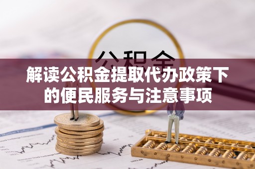 湛江解读公积金提取代办政策下的便民服务与注意事项