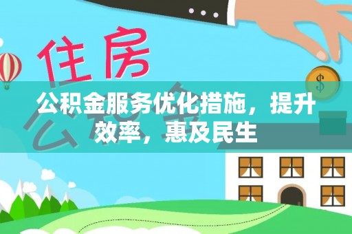 湛江公积金服务优化措施，提升效率，惠及民生